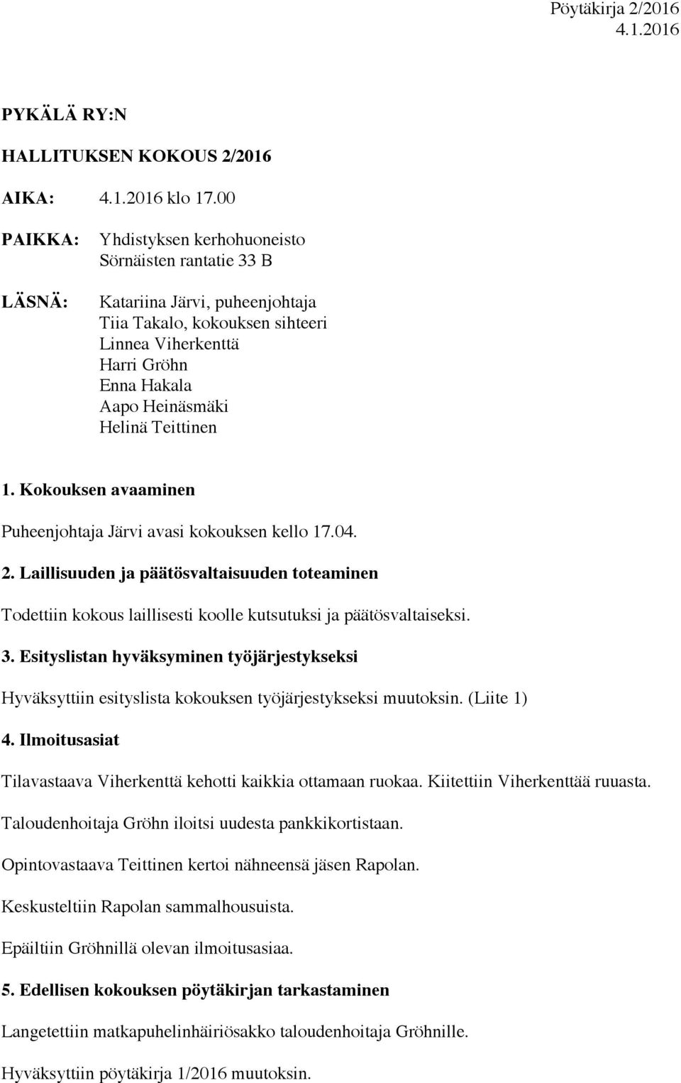 Teittinen 1. Kokouksen avaaminen Puheenjohtaja Järvi avasi kokouksen kello 17.04. 2. Laillisuuden ja päätösvaltaisuuden toteaminen Todettiin kokous laillisesti koolle kutsutuksi ja päätösvaltaiseksi.