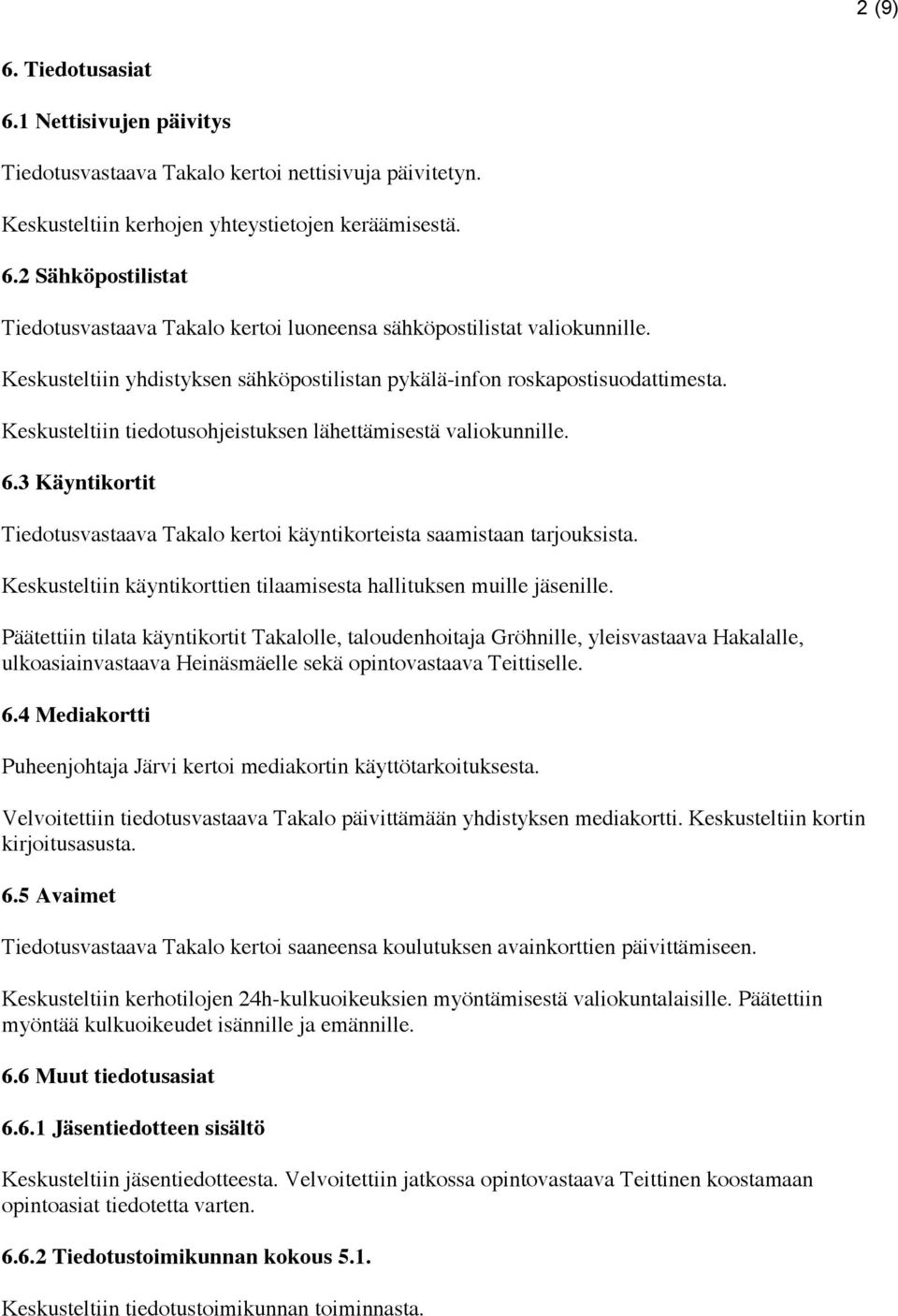 3 Käyntikortit Tiedotusvastaava Takalo kertoi käyntikorteista saamistaan tarjouksista. Keskusteltiin käyntikorttien tilaamisesta hallituksen muille jäsenille.