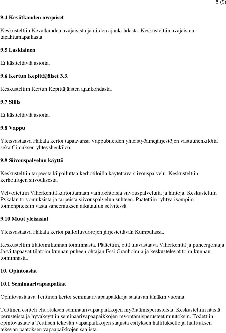 9.9 Siivouspalvelun käyttö Keskusteltiin tarpeesta kilpailuttaa kerhotiloilla käytettävä siivouspalvelu. Keskusteltiin kerhotilojen siivouksesta.