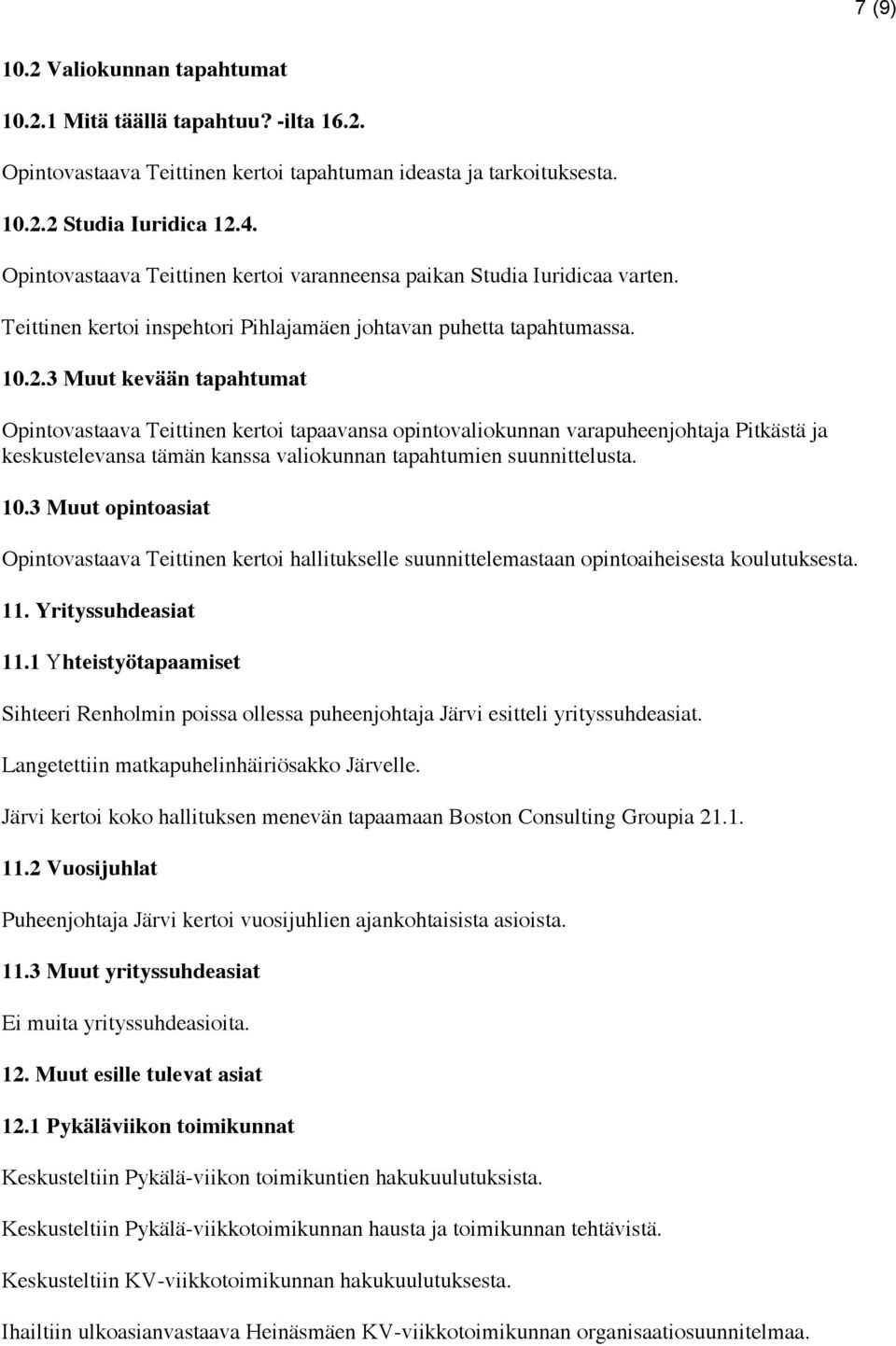 3 Muut kevään tapahtumat Opintovastaava Teittinen kertoi tapaavansa opintovaliokunnan varapuheenjohtaja Pitkästä ja keskustelevansa tämän kanssa valiokunnan tapahtumien suunnittelusta. 10.