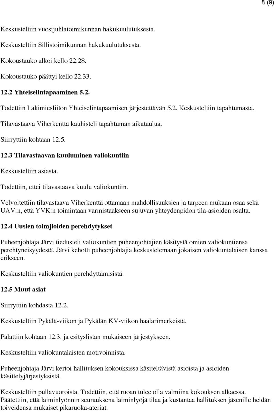 Siirryttiin kohtaan 12.5. 12.3 Tilavastaavan kuuluminen valiokuntiin Keskusteltiin asiasta. Todettiin, ettei tilavastaava kuulu valiokuntiin.