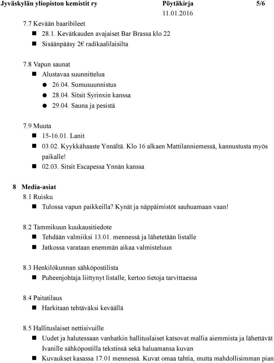 1 Ruisku Tulossa vapun paikkeilla? Kynät ja näppäimistöt sauhuamaan vaan! 8.2 Tammikuun kuukausitiedote Tehdään valmiiksi 13.01.