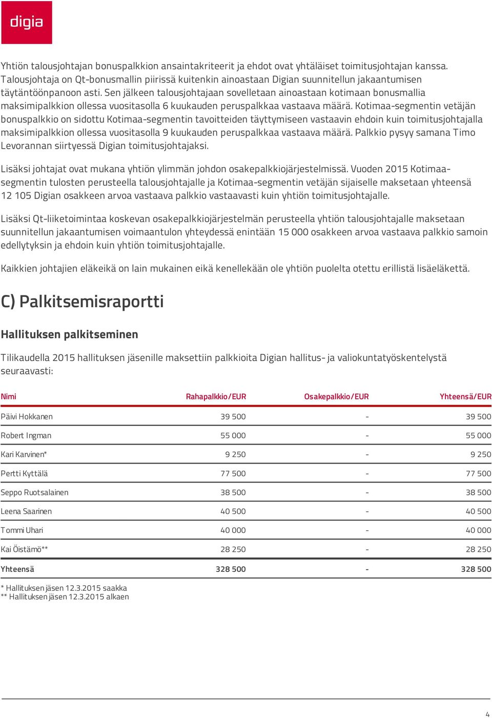 Sen jälkeen talousjohtajaan sovelletaan ainoastaan kotimaan bonusmallia maksimipalkkion ollessa vuositasolla 6 kuukauden peruspalkkaa vastaava määrä.