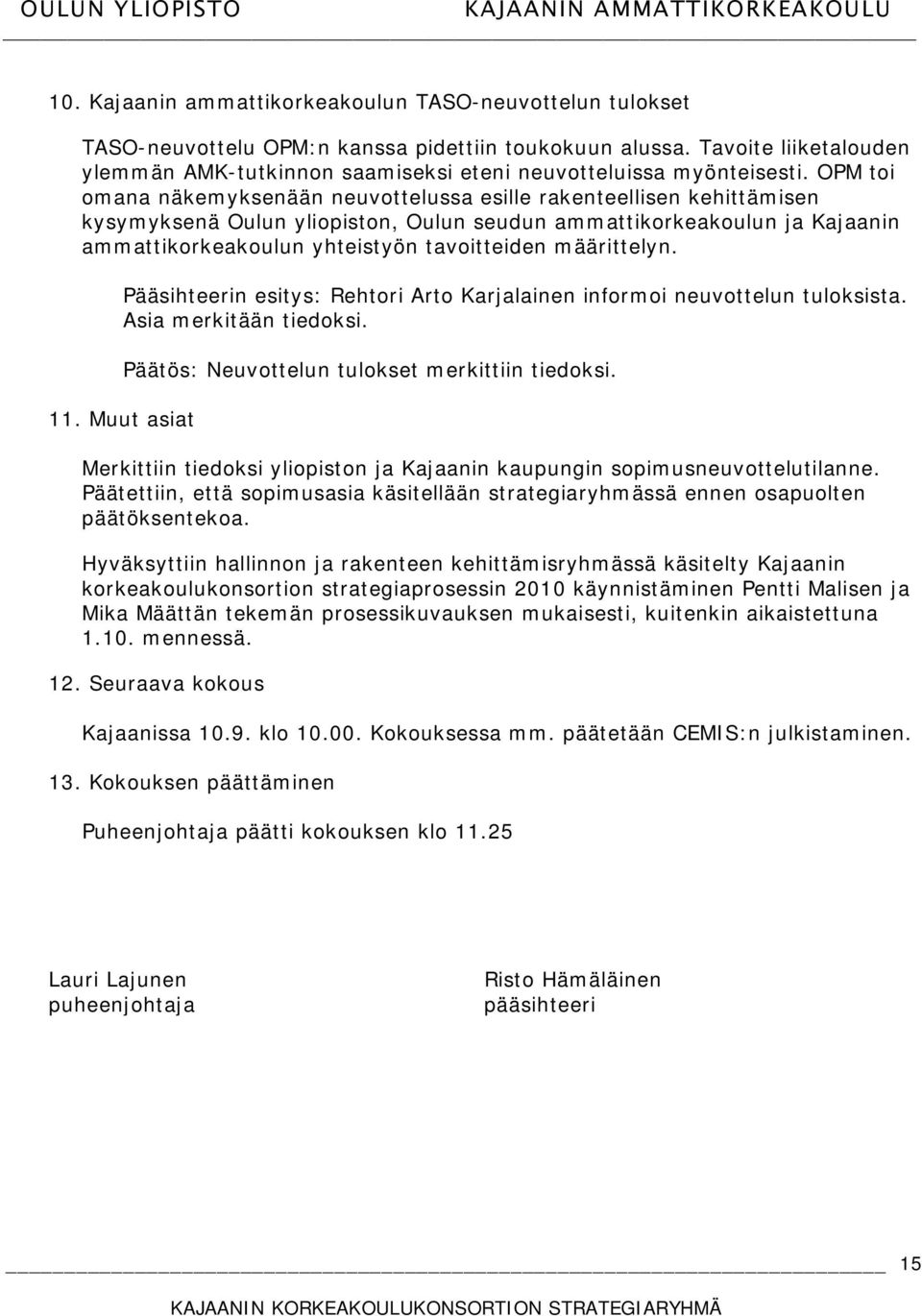 OPM toi omana näkemyksenään neuvottelussa esille rakenteellisen kehittämisen kysymyksenä Oulun yliopiston, Oulun seudun ammattikorkeakoulun ja Kajaanin ammattikorkeakoulun yhteistyön tavoitteiden