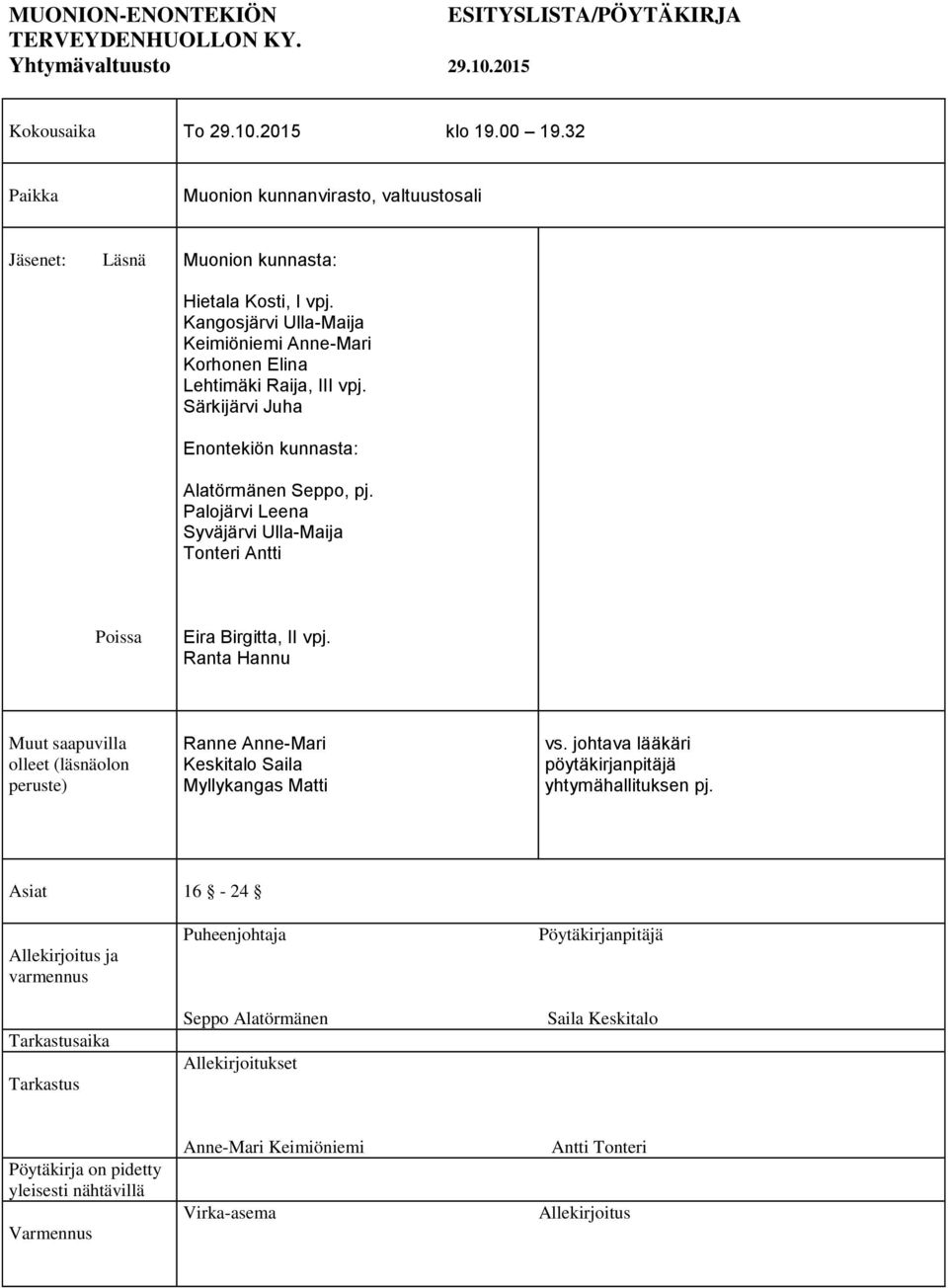 Palojärvi Leena Syväjärvi Ulla-Maija Tonteri Antti Poissa Eira Birgitta, II vpj. Ranta Hannu Muut saapuvilla olleet (läsnäolon peruste) Ranne Anne-Mari Keskitalo Saila Myllykangas Matti vs.