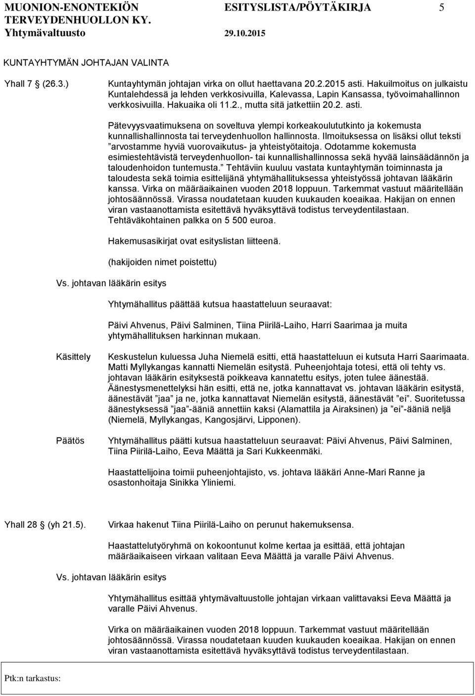 Pätevyysvaatimuksena on soveltuva ylempi korkeakoulututkinto ja kokemusta kunnallishallinnosta tai terveydenhuollon hallinnosta.