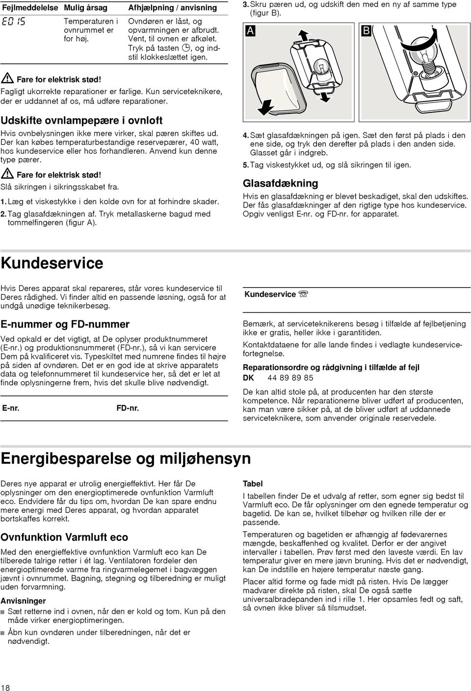 Kun serviceteknikere, der er uddannet af os, må udføre reparationer. Udskifte ovnlampepære i ovnloft Hvis ovnbelysningen ikke mere virker, skal pæren skiftes ud.