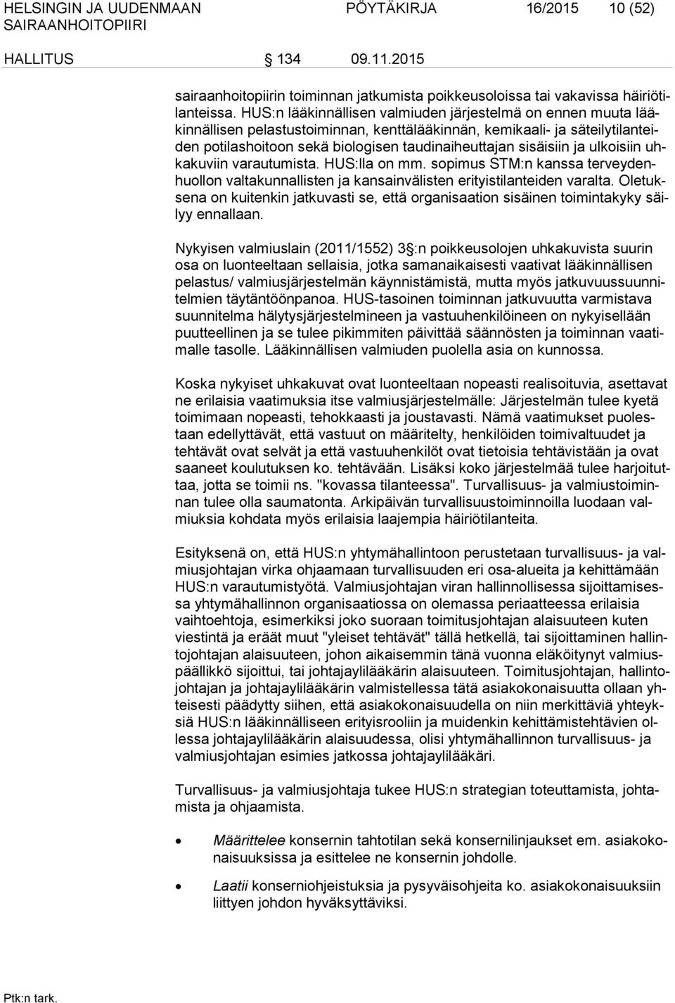 sisäisiin ja ulkoisiin uhkakuviin varautumista. HUS:lla on mm. sopimus STM:n kanssa terveydenhuollon valtakunnallisten ja kansainvälisten erityistilanteiden varalta.