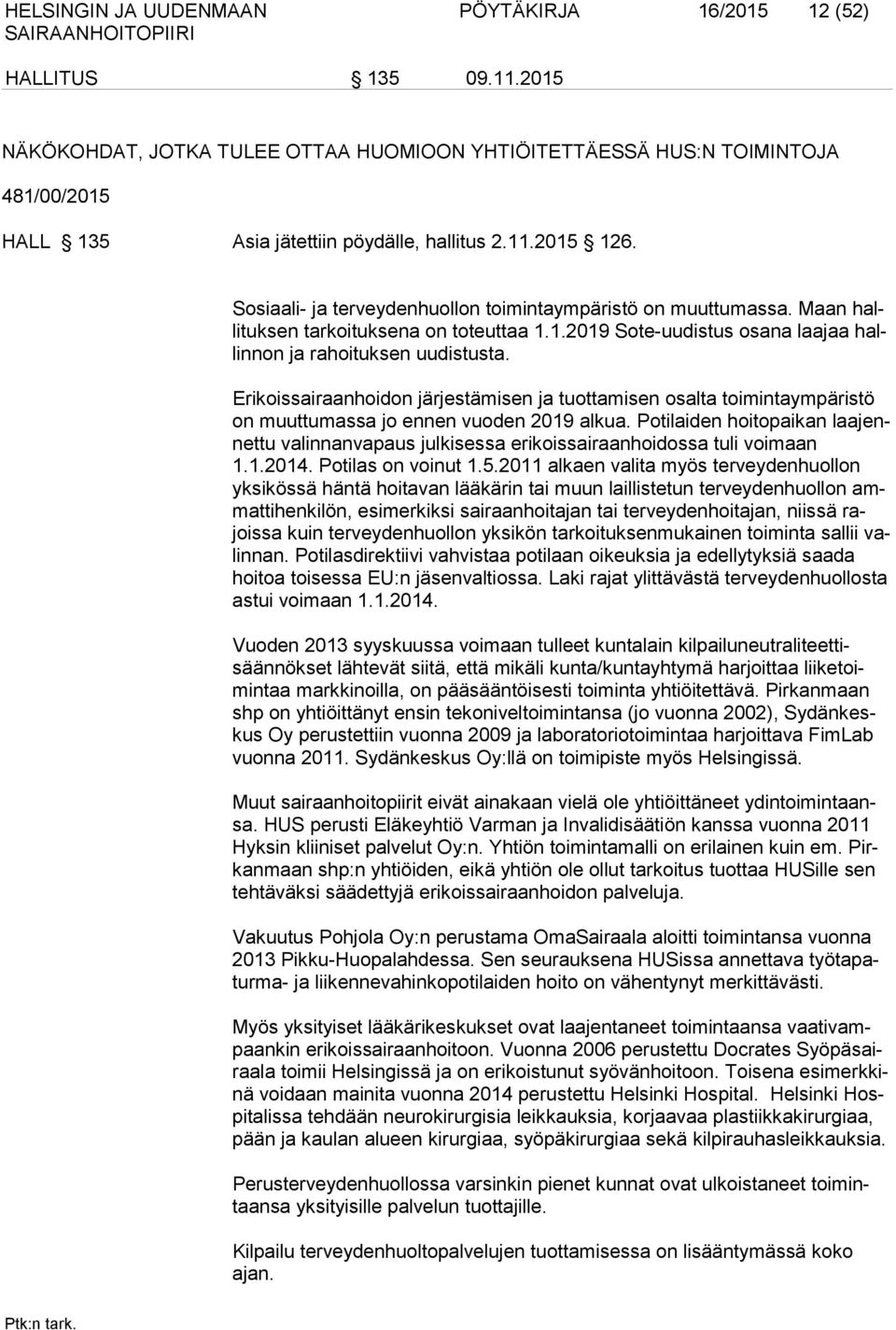 Sosiaali- ja terveydenhuollon toimintaympäristö on muuttumassa. Maan hallituksen tarkoituksena on toteuttaa 1.1.2019 Sote-uudistus osana laajaa hallinnon ja rahoituksen uudistusta.