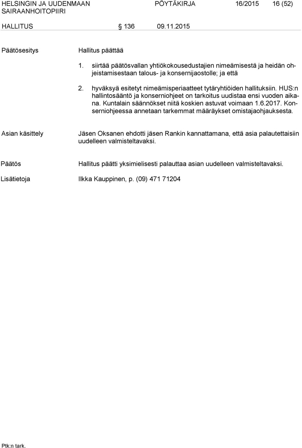 hyväksyä esitetyt nimeämisperiaatteet tytäryhtiöiden hallituksiin. HUS:n hallintosääntö ja konserniohjeet on tarkoitus uudistaa ensi vuoden aikana.