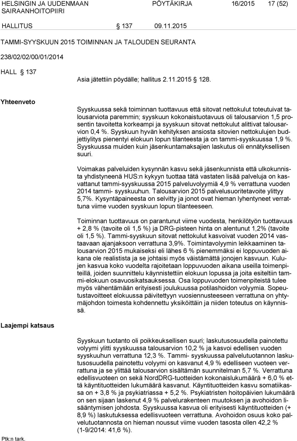 sitovat nettokulut alittivat talousarvion 0,4 %. Syyskuun hyvän kehityksen ansiosta sitovien nettokulujen budjettiylitys pienentyi elokuun lopun tilanteesta ja on tammi-syyskuussa 1,9 %.