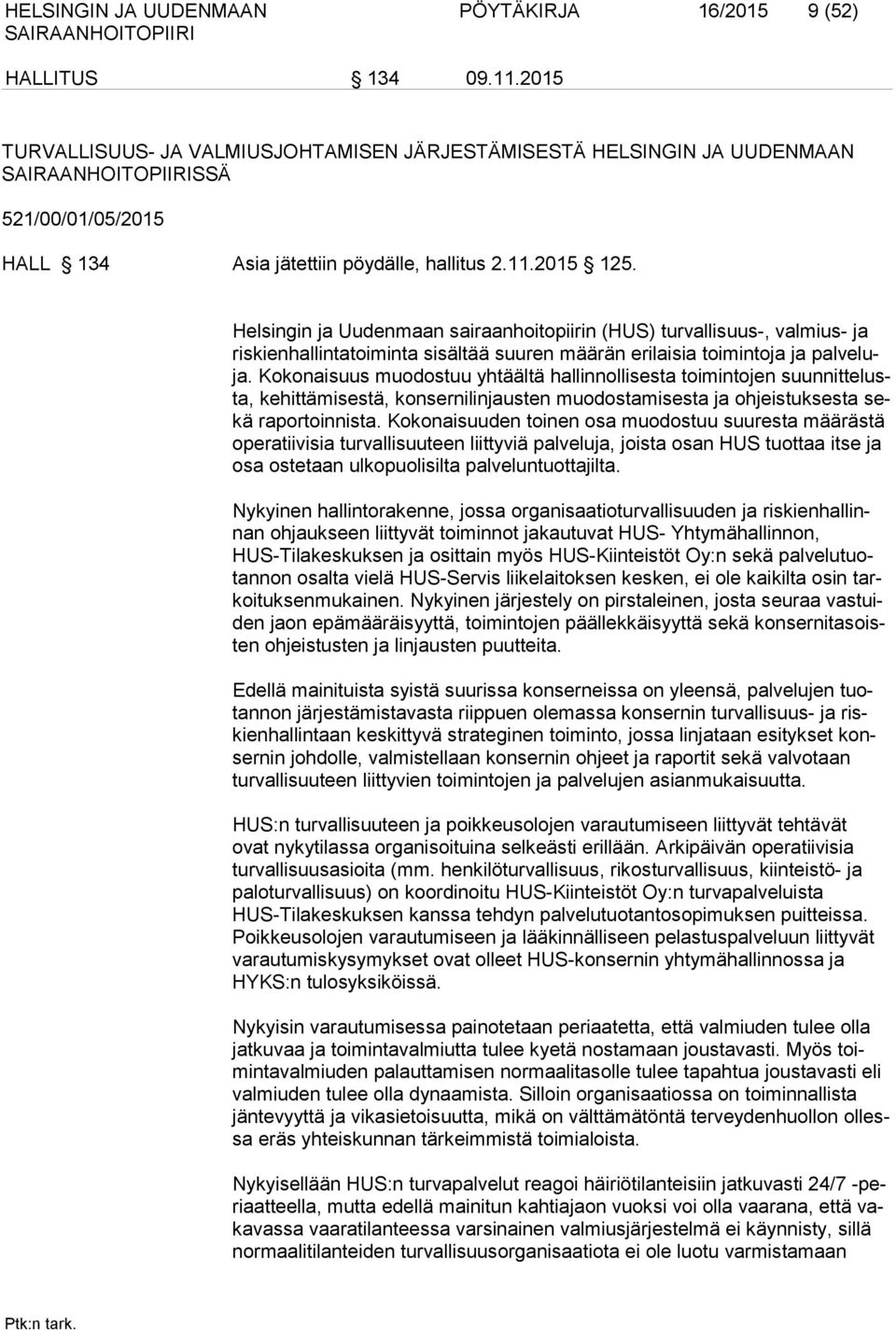 Helsingin ja Uudenmaan sairaanhoitopiirin (HUS) turvallisuus-, valmius- ja riskienhallintatoiminta sisältää suuren määrän erilaisia toimintoja ja palveluja.
