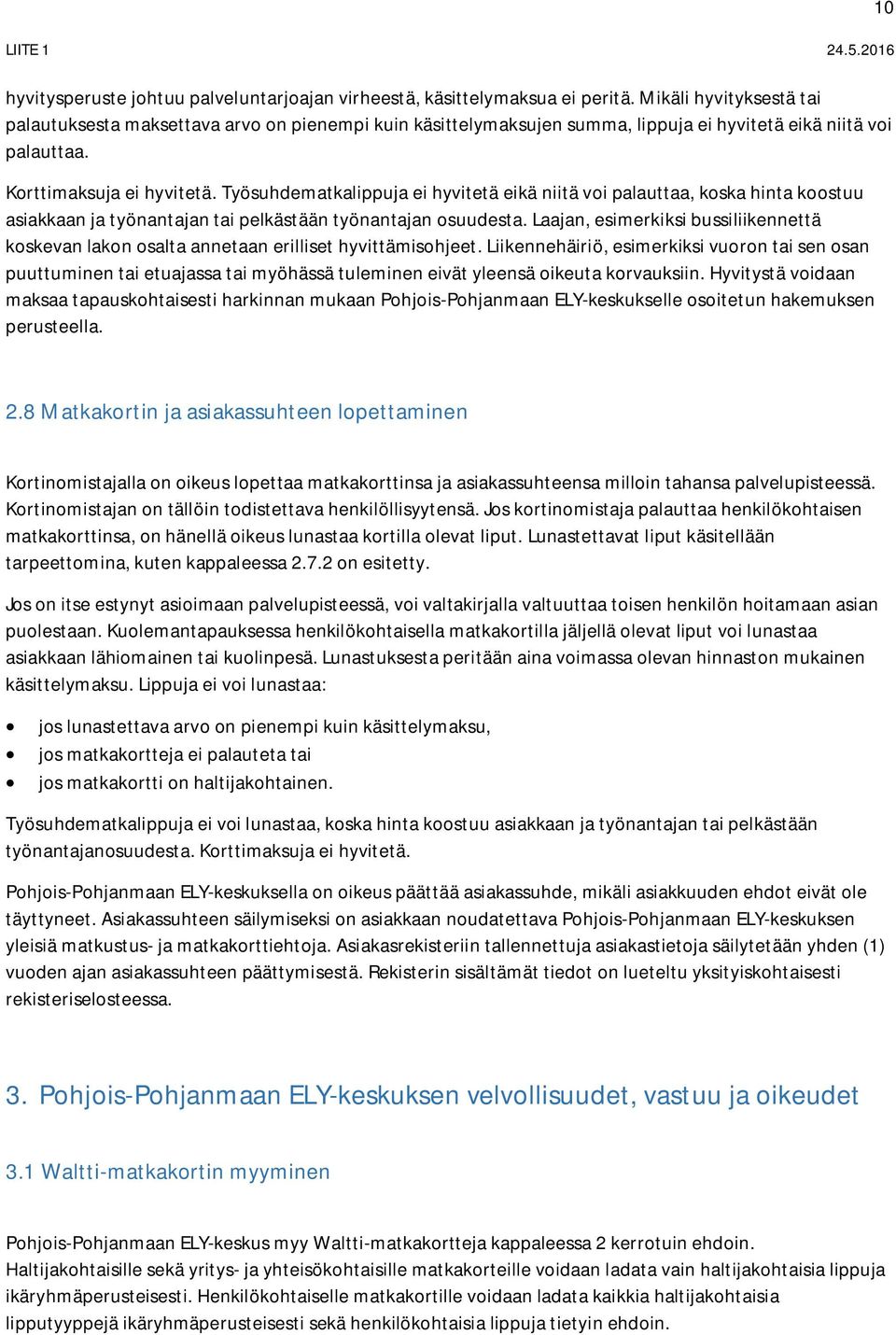 Työsuhdematkalippuja ei hyvitetä eikä niitä voi palauttaa, koska hinta koostuu asiakkaan ja työnantajan tai pelkästään työnantajan osuudesta.