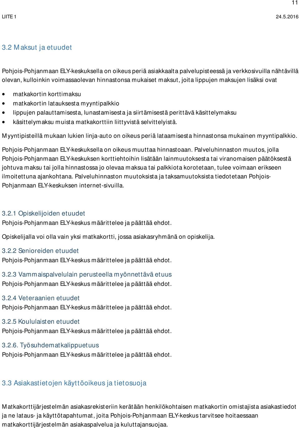 muista matkakorttiin liittyvistä selvittelyistä. Myyntipisteillä mukaan lukien linja-auto on oikeus periä lataamisesta hinnastonsa mukainen myyntipalkkio.