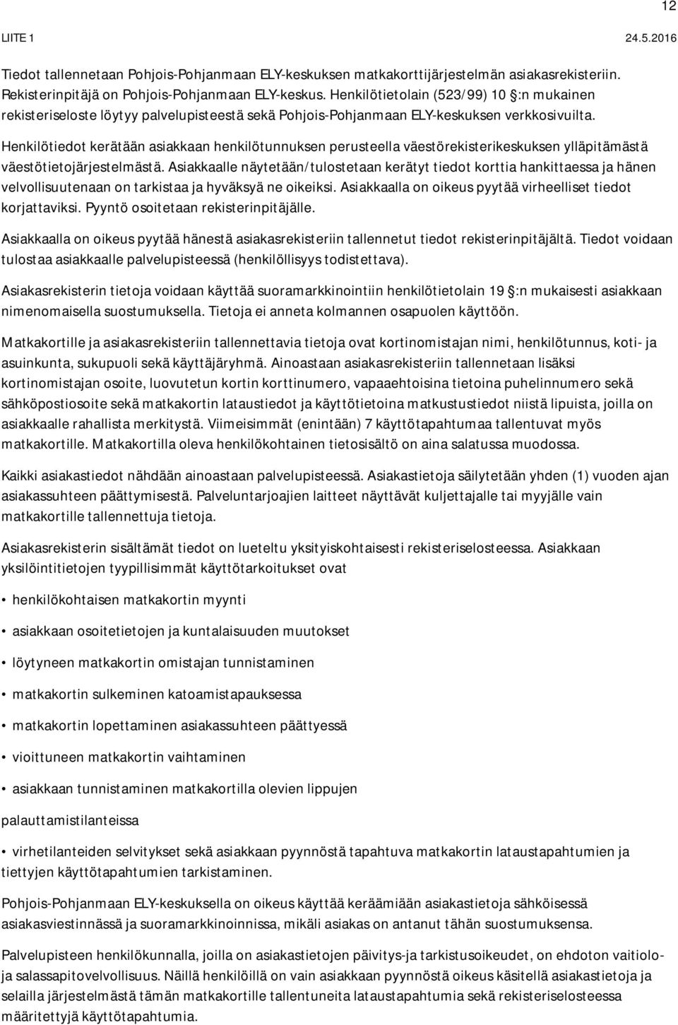 Henkilötiedot kerätään asiakkaan henkilötunnuksen perusteella väestörekisterikeskuksen ylläpitämästä väestötietojärjestelmästä.