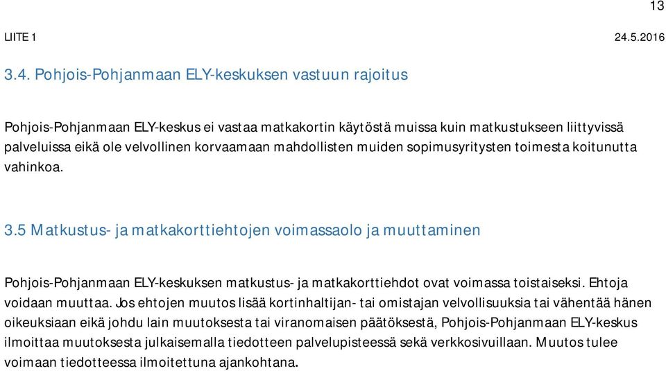 5 Matkustus- ja matkakorttiehtojen voimassaolo ja muuttaminen Pohjois-Pohjanmaan ELY-keskuksen matkustus- ja matkakorttiehdot ovat voimassa toistaiseksi. Ehtoja voidaan muuttaa.