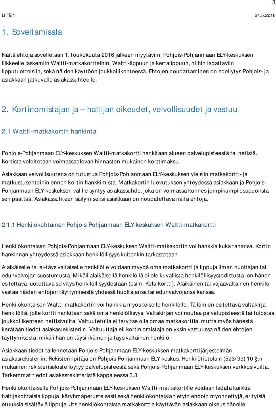 käyttöön joukkoliikenteessä. Ehtojen noudattaminen on edellytys Pohjois- ja asiakkaan jatkuvalle asiakassuhteelle. 2. Kortinomistajan ja haltijan oikeudet, velvollisuudet ja vastuu 2.