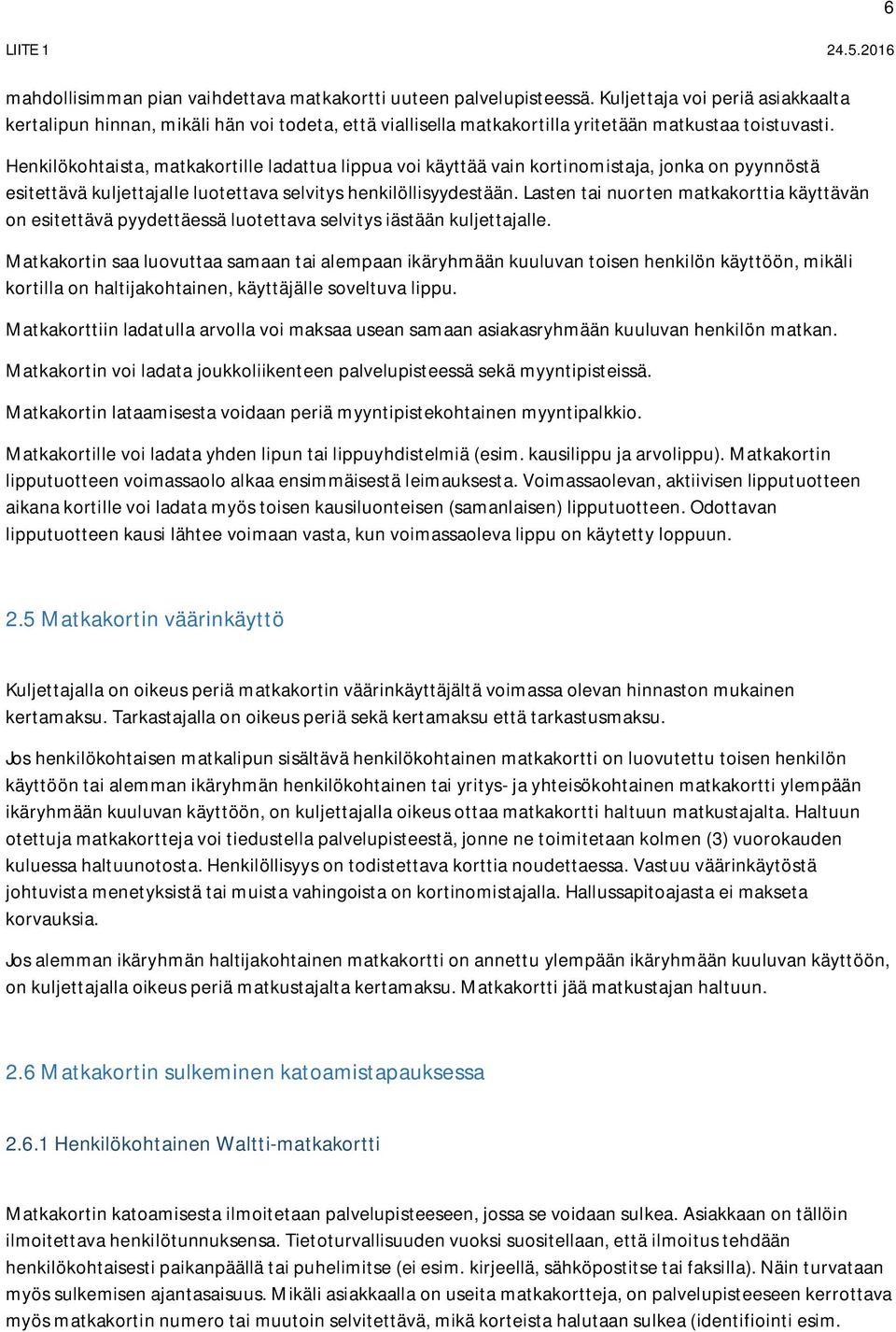 Henkilökohtaista, matkakortille ladattua lippua voi käyttää vain kortinomistaja, jonka on pyynnöstä esitettävä kuljettajalle luotettava selvitys henkilöllisyydestään.