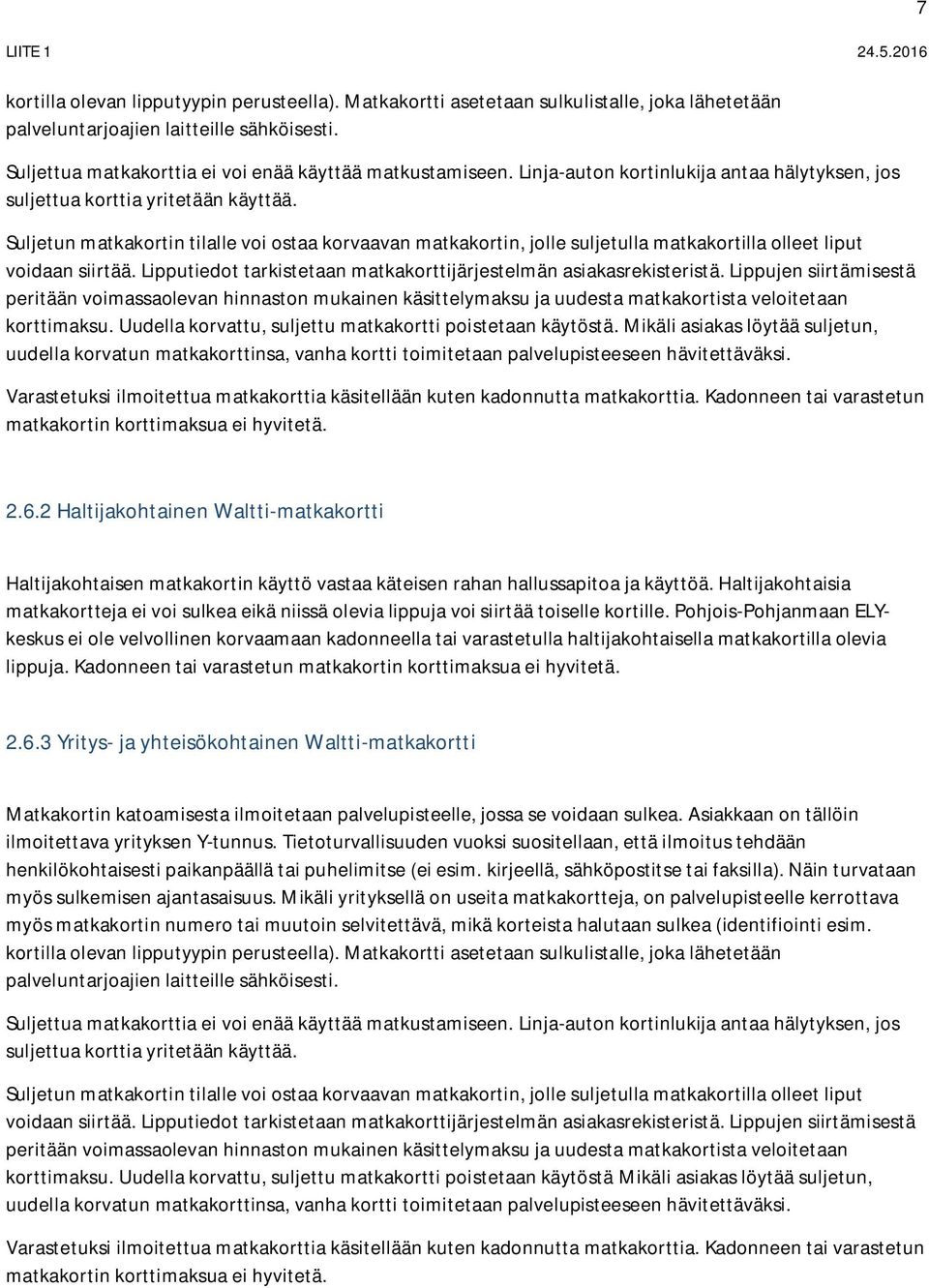 Suljetun matkakortin tilalle voi ostaa korvaavan matkakortin, jolle suljetulla matkakortilla olleet liput voidaan siirtää. Lipputiedot tarkistetaan matkakorttijärjestelmän asiakasrekisteristä.