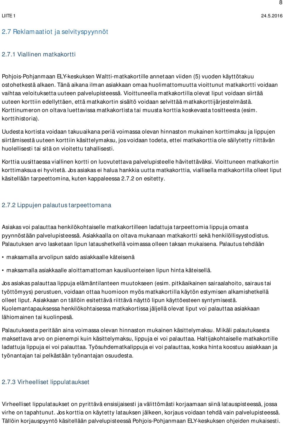 Vioittuneella matkakortilla olevat liput voidaan siirtää uuteen korttiin edellyttäen, että matkakortin sisältö voidaan selvittää matkakorttijärjestelmästä.
