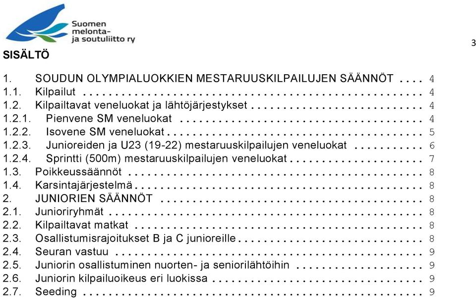 3. Poikkeussäännöt... 8 1.4. Karsintajärjestelmä... 8 2. JUNIORIEN SÄÄNNÖT... 8 2.1. Junioriryhmät... 8 2.2. Kilpailtavat matkat... 8 2.3. Osallistumisrajoitukset B ja C junioreille.