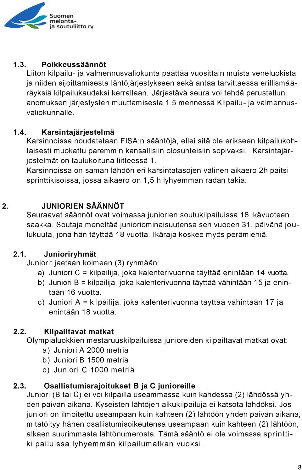 Karsintajärjestelmä Karsinnoissa noudatetaan FISA:n sääntöjä, ellei sitä ole erikseen kilpailukohtaisesti muokattu paremmin kansallisiin olosuhteisiin sopivaksi.