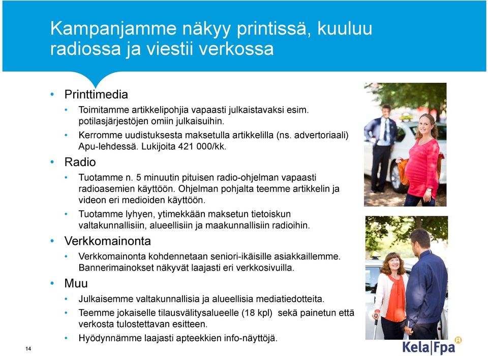 Ohjelman pohjalta teemme artikkelin ja videon eri medioiden käyttöön. Tuotamme lyhyen, ytimekkään maksetun tietoiskun valtakunnallisiin, alueellisiin ja maakunnallisiin radioihin.