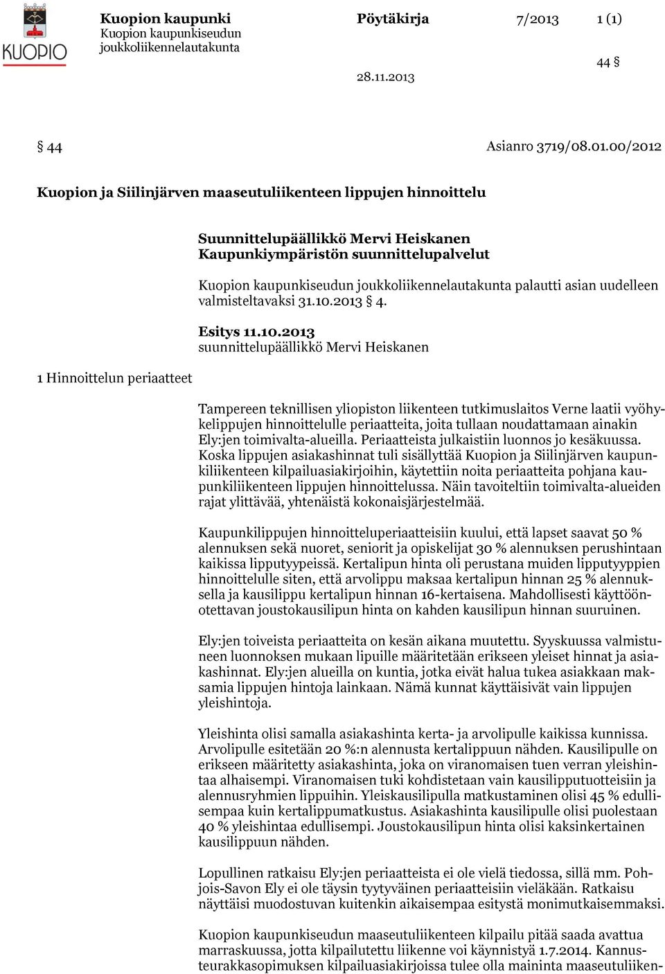 00/2012 Kuopion ja Siilinjärven maaseutuliikenteen lippujen hinnoittelu 1 Hinnoittelun periaatteet Suunnittelupäällikkö Mervi Heiskanen Kaupunkiympäristön suunnittelupalvelut palautti asian uudelleen