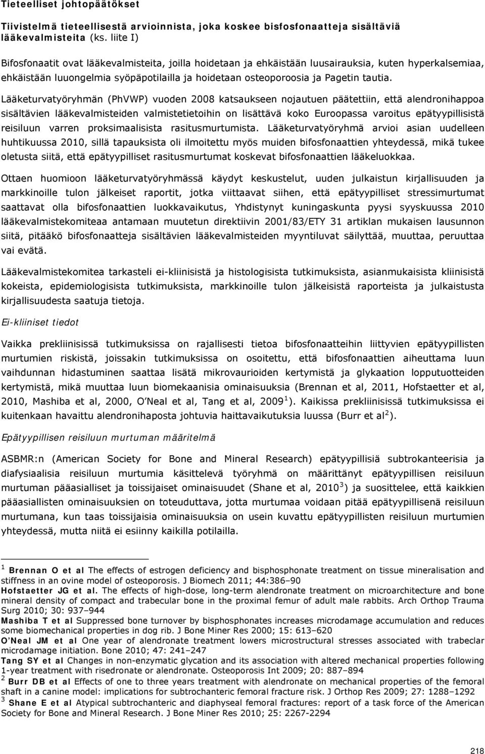 Lääketurvatyöryhmän (PhVWP) vuoden 2008 katsaukseen nojautuen päätettiin, että alendronihappoa sisältävien lääkevalmisteiden valmistetietoihin on lisättävä koko Euroopassa varoitus epätyypillisistä