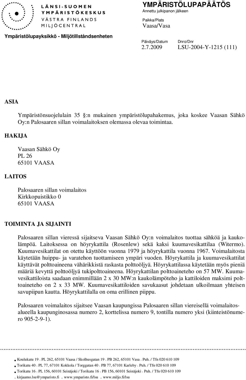 Vaasan Sähkö Oy PL 26 65101 VAASA Palosaaren sillan voimalaitos Kirkkopuistikko 0 65101 VAASA TOIMINTA JA SIJAINTI Palosaaren sillan vieressä sijaitseva Vaasan Sähkö Oy:n voimalaitos tuottaa sähköä