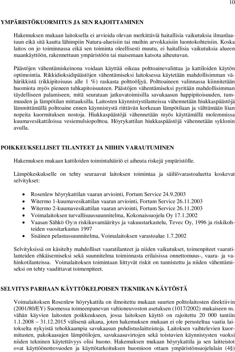 Koska laitos on jo toiminnassa eikä sen toiminta oleellisesti muutu, ei haitallisia vaikutuksia alueen maankäyttöön, rakennettuun ympäristöön tai maisemaan katsota aiheutuvan.