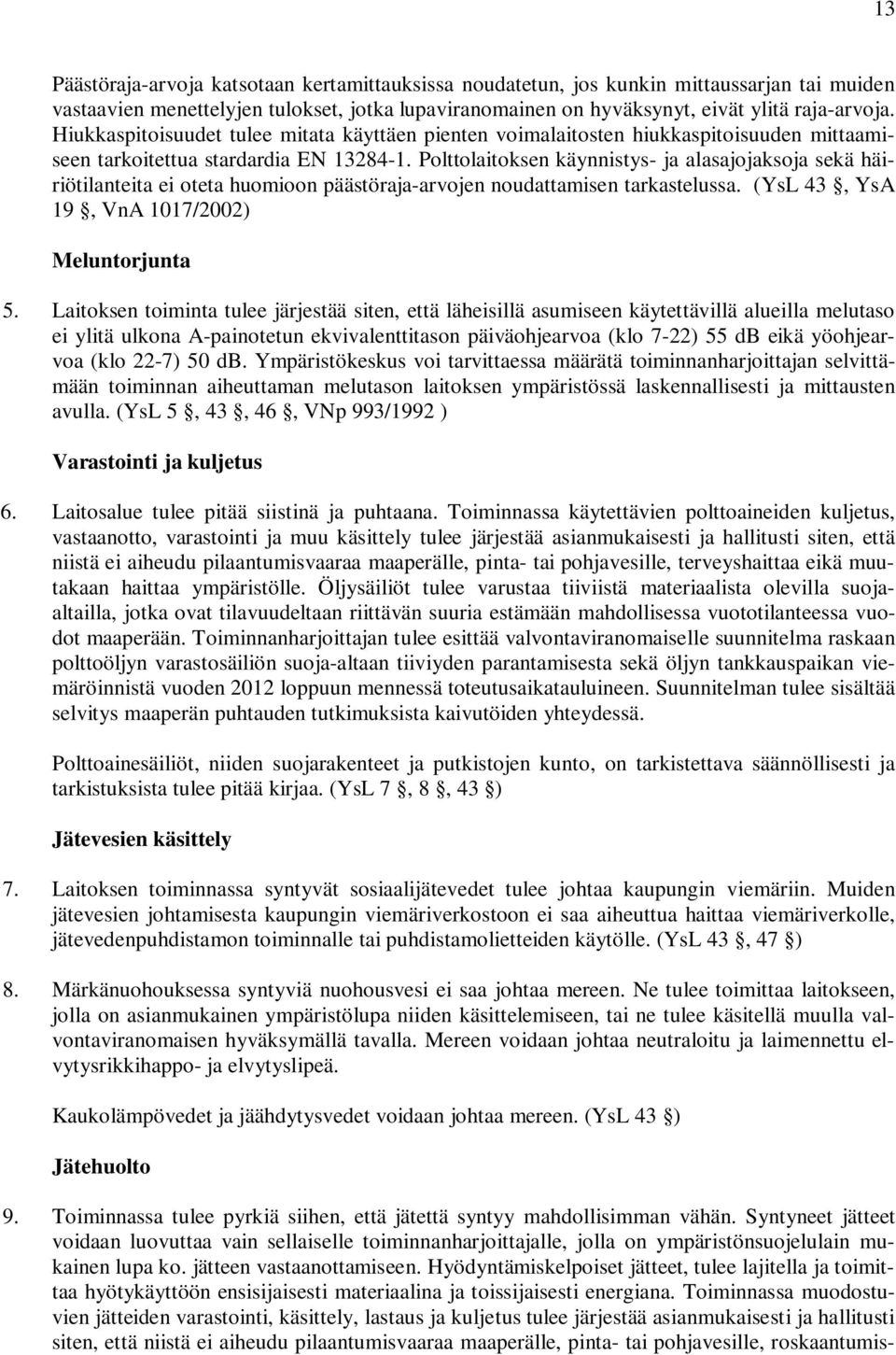 Polttolaitoksen käynnistys- ja alasajojaksoja sekä häiriötilanteita ei oteta huomioon päästöraja-arvojen noudattamisen tarkastelussa. (YsL 43, YsA 19, VnA 1017/2002) Meluntorjunta 5.