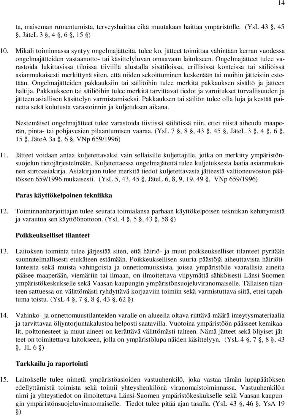 Ongelmajätteet tulee varastoida lukittavissa tiloissa tiiviillä alustalla sisätiloissa, erillisissä konteissa tai säiliöissä asianmukaisesti merkittynä siten, että niiden sekoittuminen keskenään tai