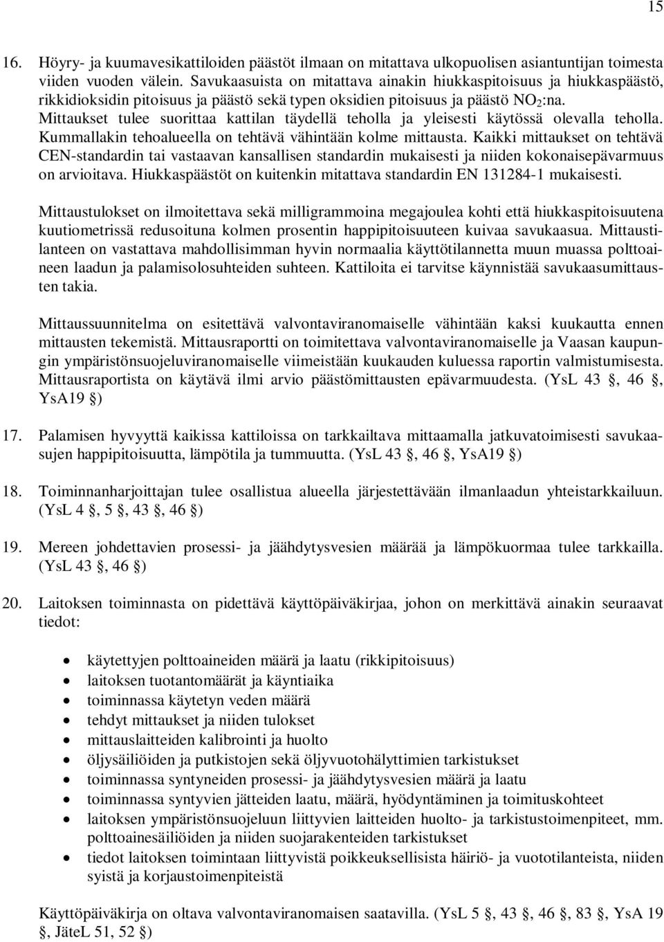 Mittaukset tulee suorittaa kattilan täydellä teholla ja yleisesti käytössä olevalla teholla. Kummallakin tehoalueella on tehtävä vähintään kolme mittausta.