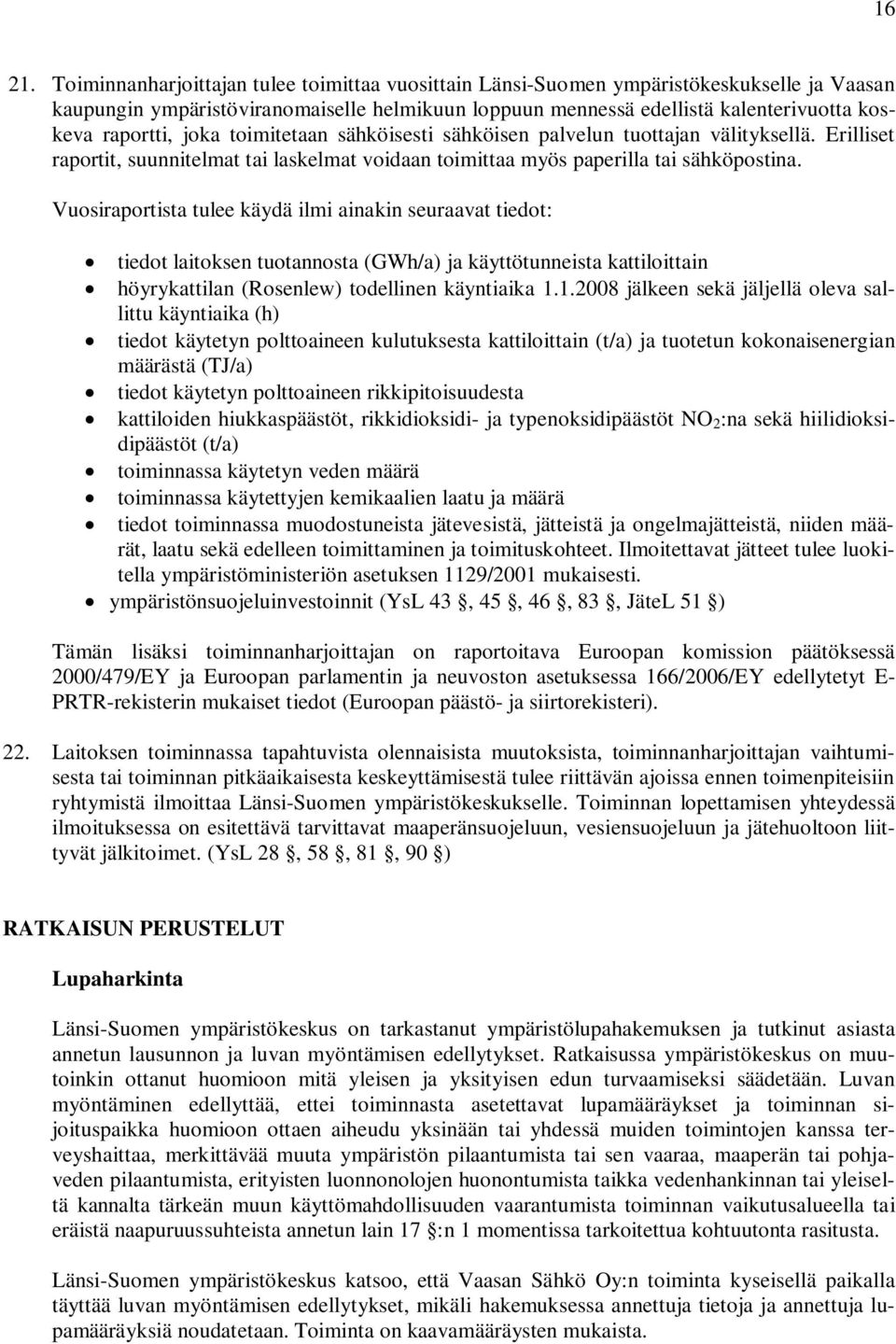 joka toimitetaan sähköisesti sähköisen palvelun tuottajan välityksellä. Erilliset raportit, suunnitelmat tai laskelmat voidaan toimittaa myös paperilla tai sähköpostina.