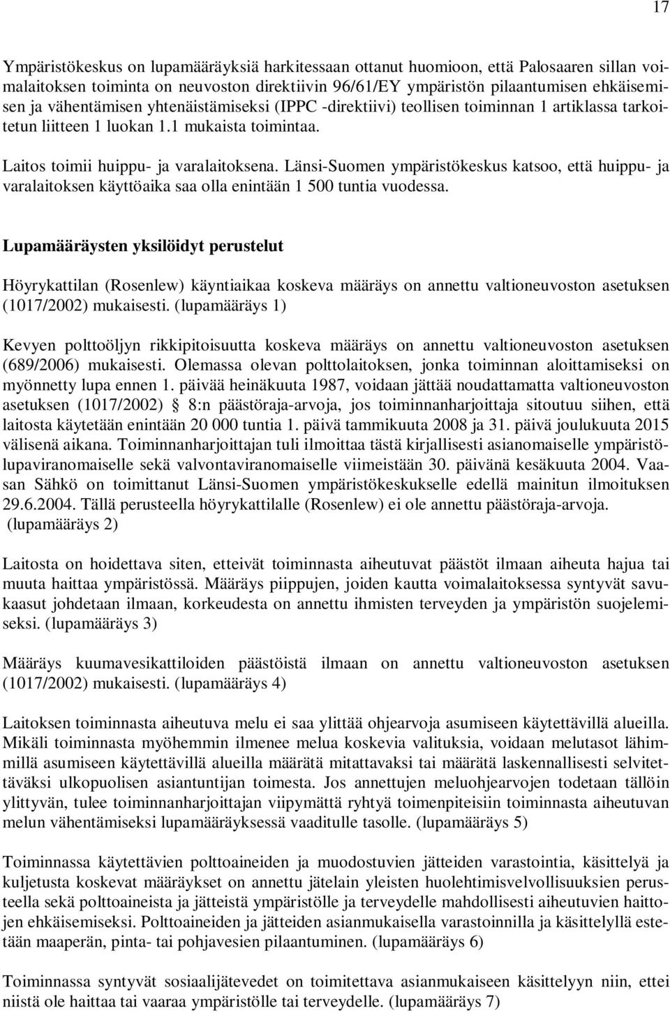 Länsi-Suomen ympäristökeskus katsoo, että huippu- ja varalaitoksen käyttöaika saa olla enintään 1 500 tuntia vuodessa.