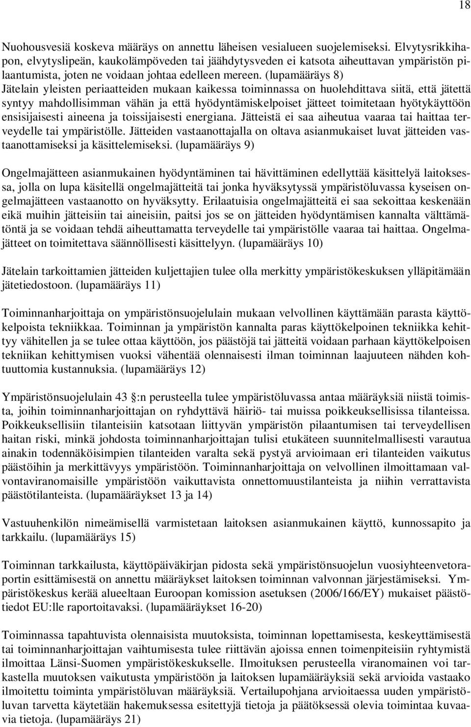 (lupamääräys 8) Jätelain yleisten periaatteiden mukaan kaikessa toiminnassa on huolehdittava siitä, että jätettä syntyy mahdollisimman vähän ja että hyödyntämiskelpoiset jätteet toimitetaan