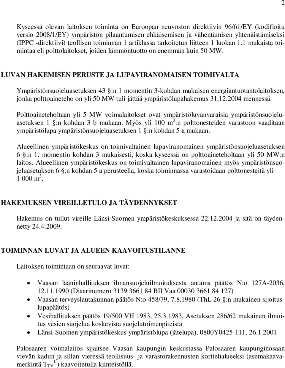 LUVAN HAKEMISEN PERUSTE JA LUPAVIRANOMAISEN TOIMIVALTA Ympäristönsuojeluasetuksen 43 :n 1 momentin 3-kohdan mukaisen energiantuotantolaitoksen, jonka polttoaineteho on yli 50 MW tuli jättää