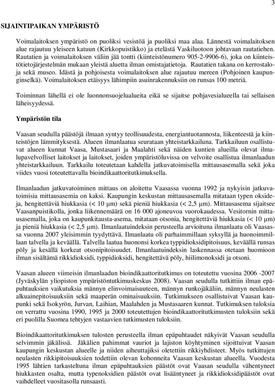 Rautatien ja voimalaitoksen väliin jää tontti (kiinteistönumero 905-2-9906-6), joka on kiinteistötietojärjestelmän mukaan yleistä aluetta ilman omistajatietoja.