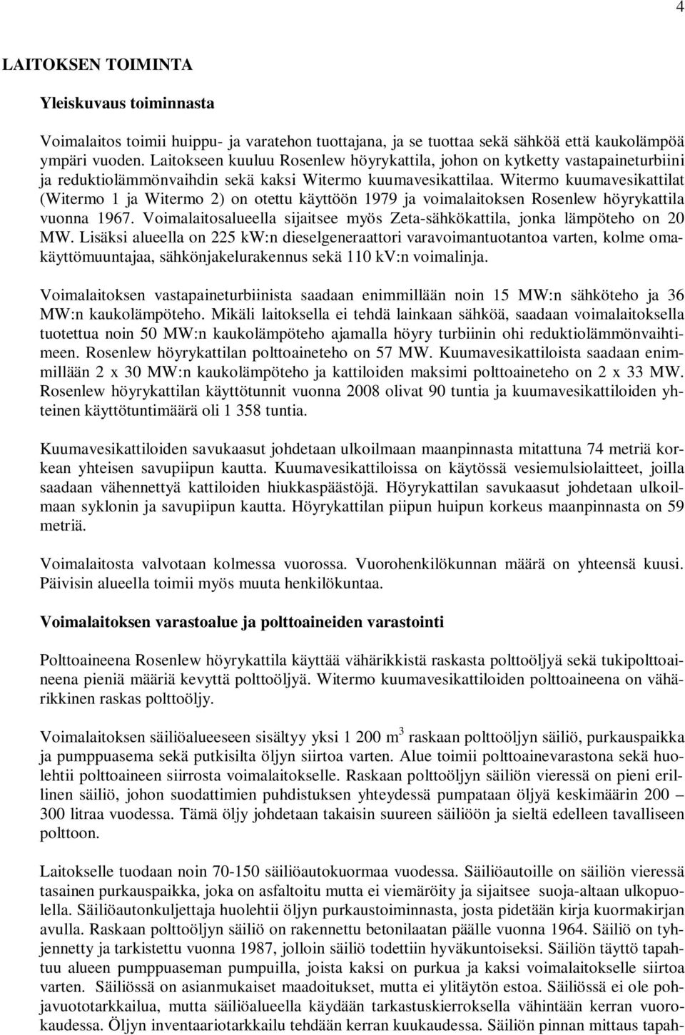 Witermo kuumavesikattilat (Witermo 1 ja Witermo 2) on otettu käyttöön 1979 ja voimalaitoksen Rosenlew höyrykattila vuonna 1967.