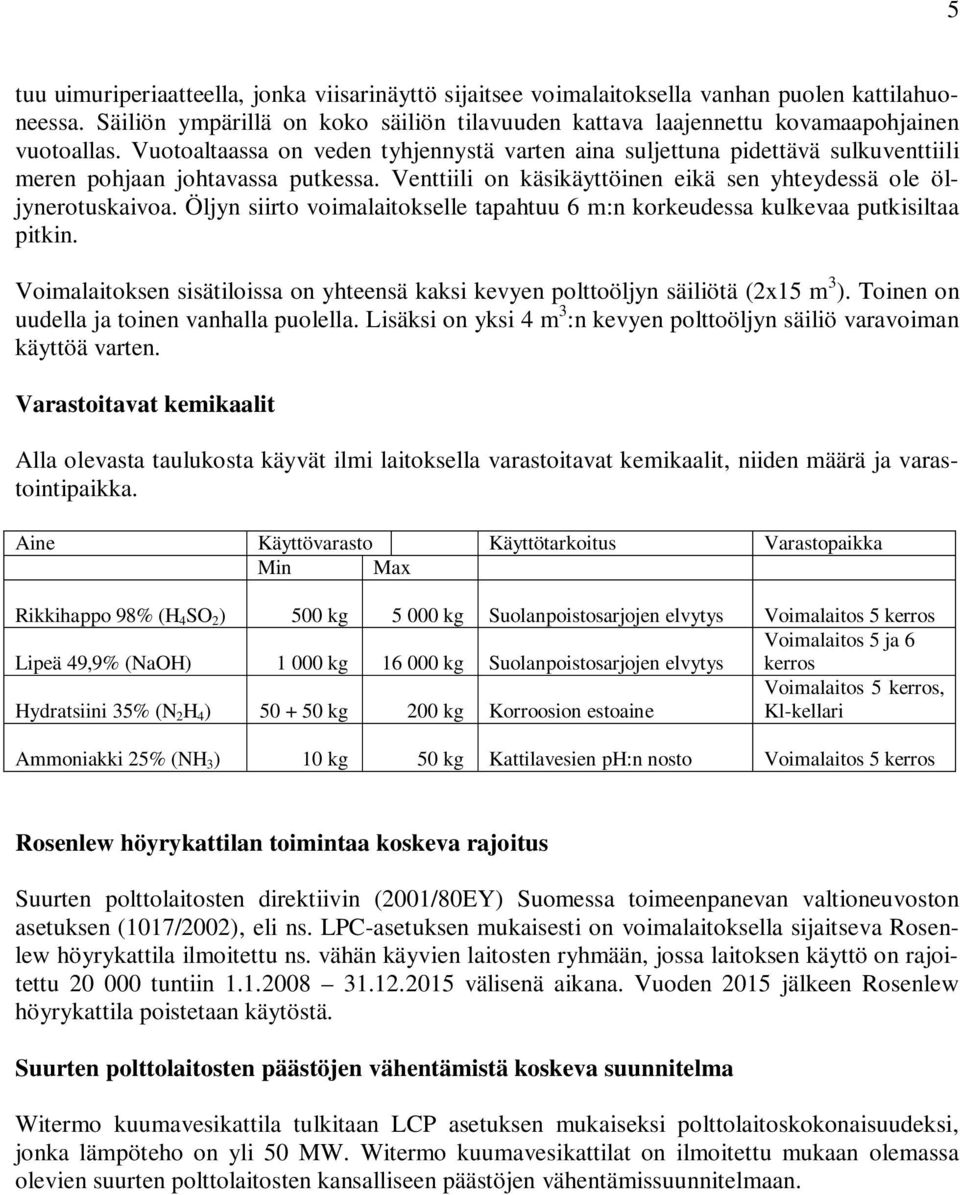 Öljyn siirto voimalaitokselle tapahtuu 6 m:n korkeudessa kulkevaa putkisiltaa pitkin. Voimalaitoksen sisätiloissa on yhteensä kaksi kevyen polttoöljyn säiliötä (2x15 m 3 ).