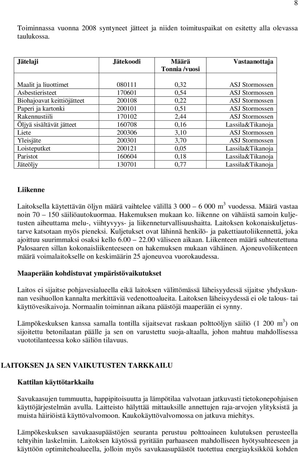 Paperi ja kartonki 200101 0,51 ASJ Stormossen Rakennustiili 170102 2,44 ASJ Stormossen Öljyä sisältävät jätteet 160708 0,16 Lassila&Tikanoja Liete 200306 3,10 ASJ Stormossen Yleisjäte 200301 3,70 ASJ