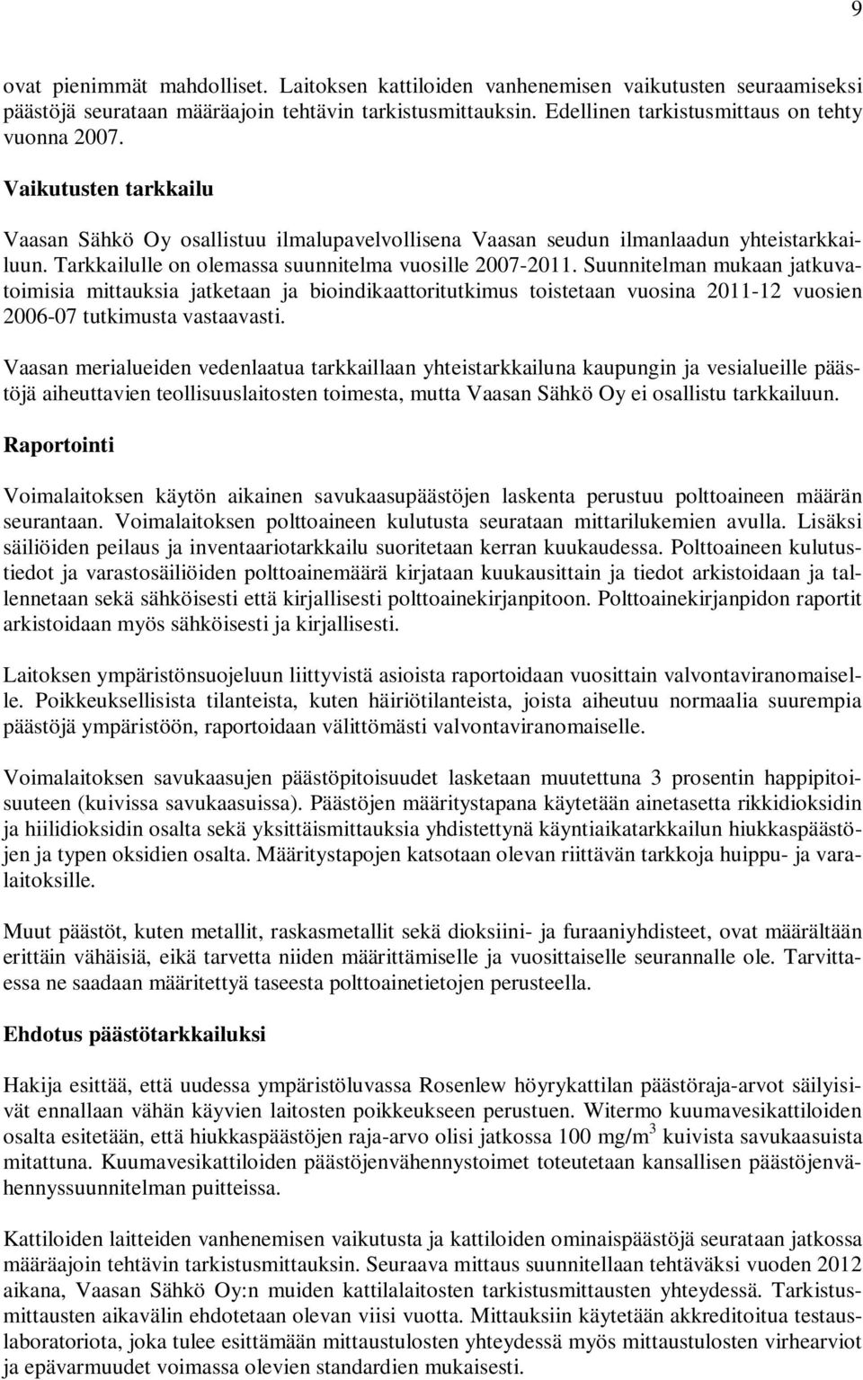 Suunnitelman mukaan jatkuvatoimisia mittauksia jatketaan ja bioindikaattoritutkimus toistetaan vuosina 2011-12 vuosien 2006-07 tutkimusta vastaavasti.