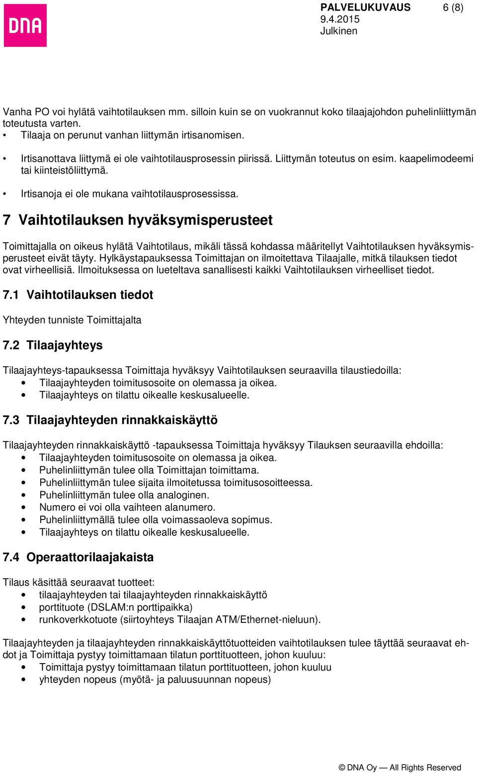 7 Vaihtotilauksen hyväksymisperusteet Toimittajalla on oikeus hylätä Vaihtotilaus, mikäli tässä kohdassa määritellyt Vaihtotilauksen hyväksymisperusteet eivät täyty.