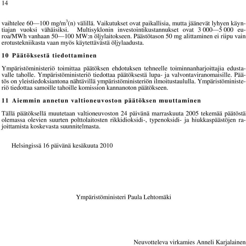 10 Päätöksestä tiedottaminen Ympäristöministeriö toimittaa päätöksen ehdotuksen tehneelle toiminnanharjoittajia edustavalle taholle.