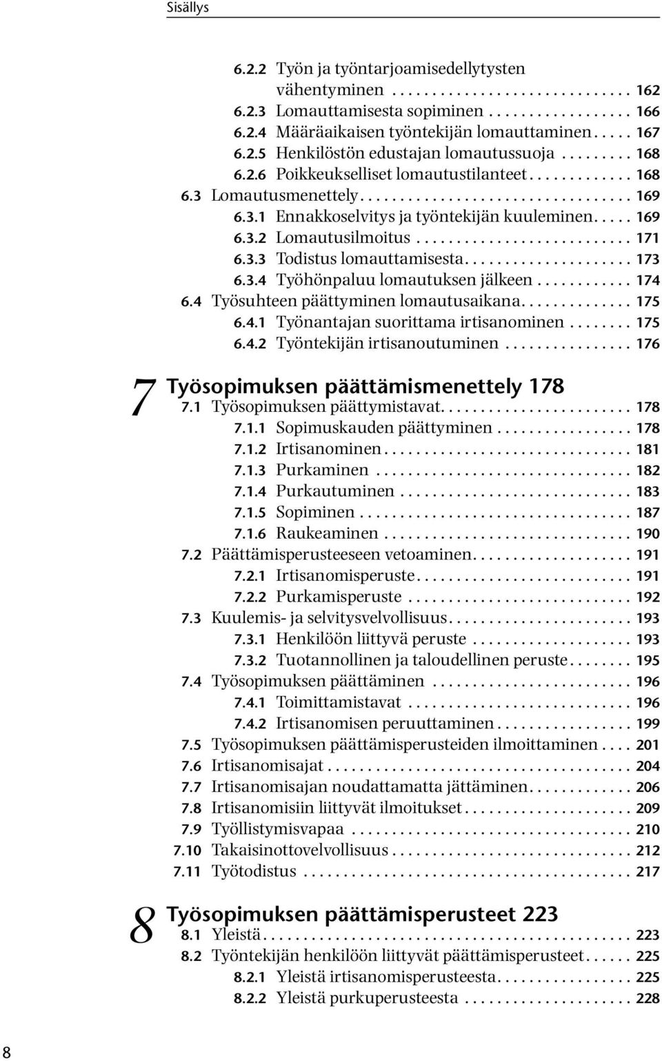 .... 169 6.3.2 Lomautusilmoitus........................... 171 6.3.3 Todistus lomauttamisesta..................... 173 6.3.4 Työhönpaluu lomautuksen jälkeen............ 174 6.