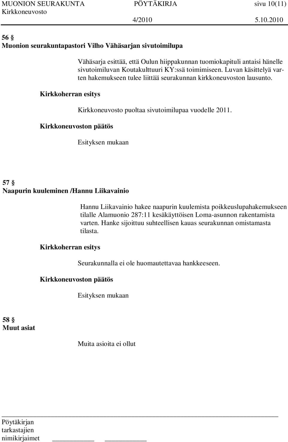 Esityksen mukaan 57 Naapurin kuuleminen /Hannu Liikavainio n päätös Hannu Liikavainio hakee naapurin kuulemista poikkeuslupahakemukseen tilalle Alamuonio 287:11 kesäkäyttöisen