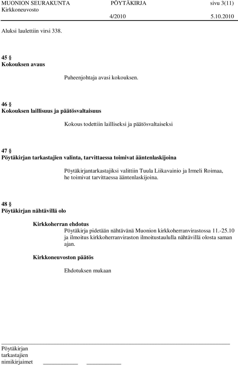 tarkastajiksi valittiin Tuula Liikavainio ja Irmeli Roimaa, he toimivat tarvittaessa ääntenlaskijoina.