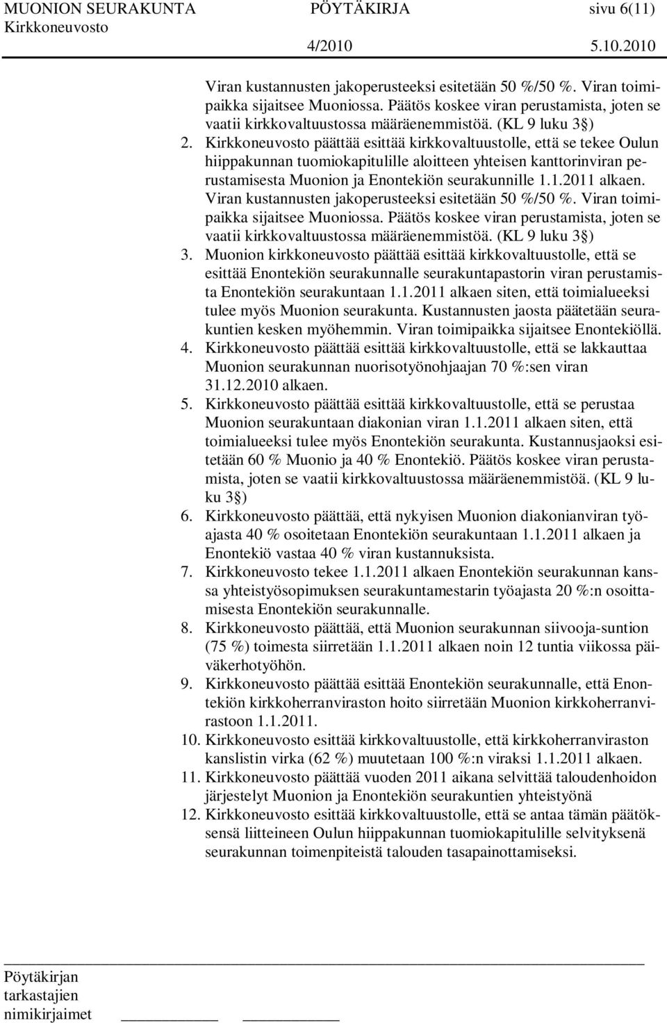 päättää esittää kirkkovaltuustolle, että se tekee Oulun hiippakunnan tuomiokapitulille aloitteen yhteisen kanttorinviran perustamisesta Muonion ja Enontekiön seurakunnille 1.1.2011 alkaen.