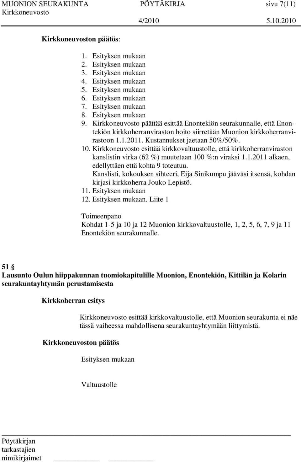 esittää kirkkovaltuustolle, että kirkkoherranviraston kanslistin virka (62 %) muutetaan 100 %:n viraksi 1.1.2011 alkaen, edellyttäen että kohta 9 toteutuu.